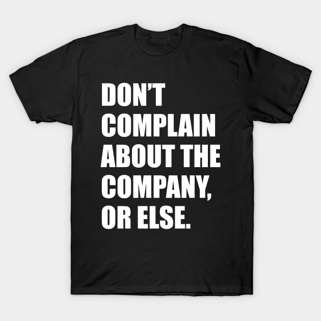 Don't complain about the company, or else T-Shirt by yayor